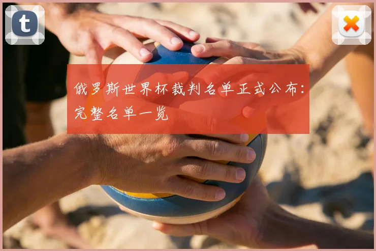 俄罗斯世界杯裁判名单正式公布:完整名单一览