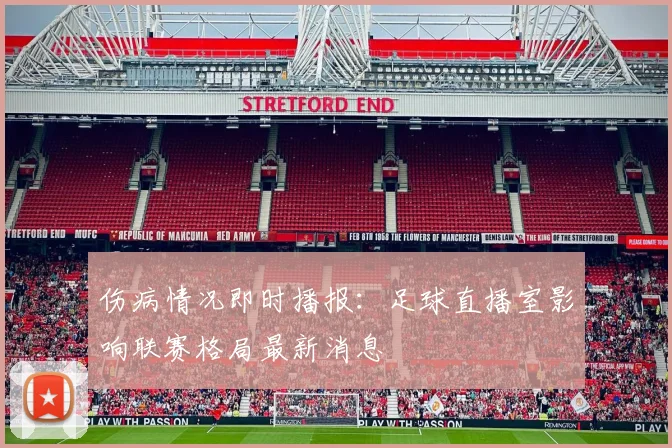 伤病情况即时播报：足球直播室影响联赛格局最新消息