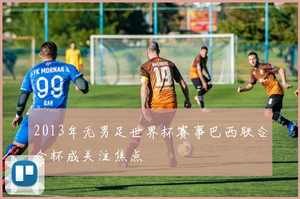 2013年无男足世界杯赛事巴西联合会杯成关注焦点